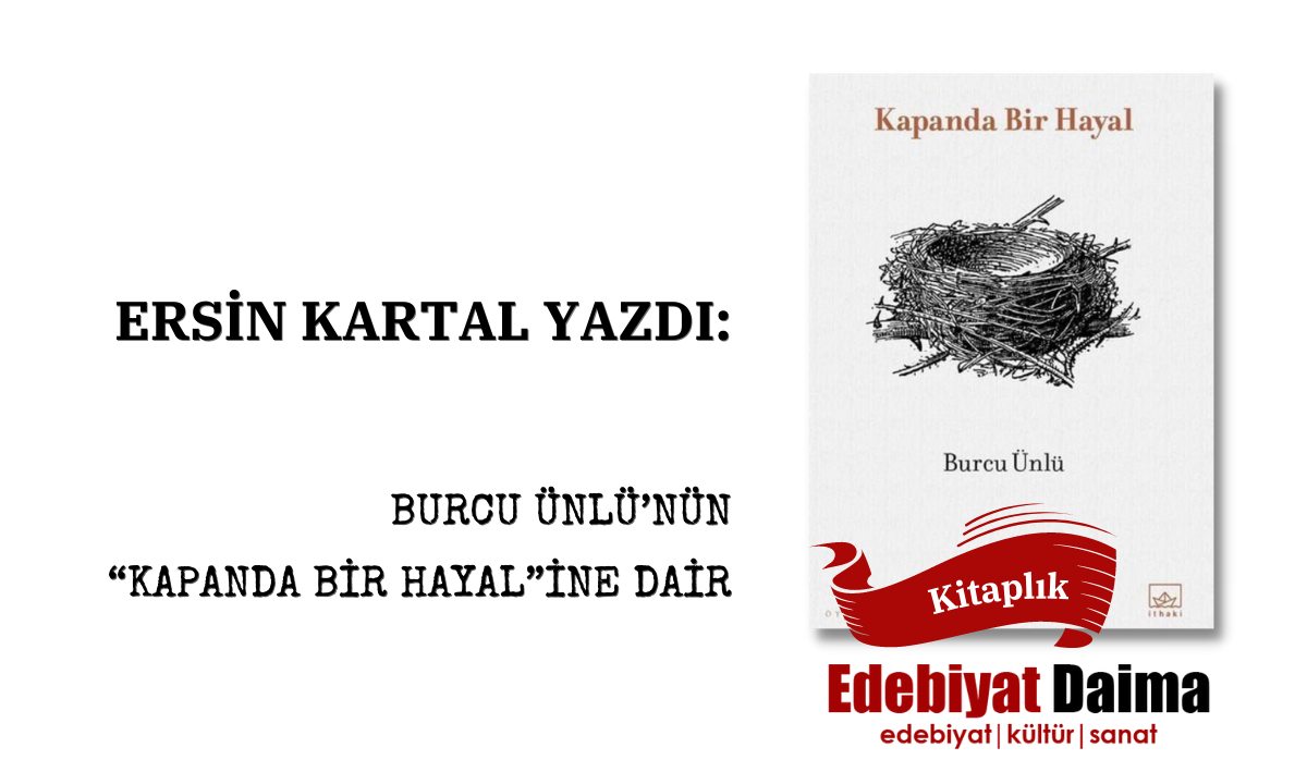 Ersin Kartal | Burcu Ünlü’nün “Kapanda Bir Hayal”ine Dair Ersin Kartal | Burcu Ünlü’nün “Kapanda Bir Hayal”ine Dair