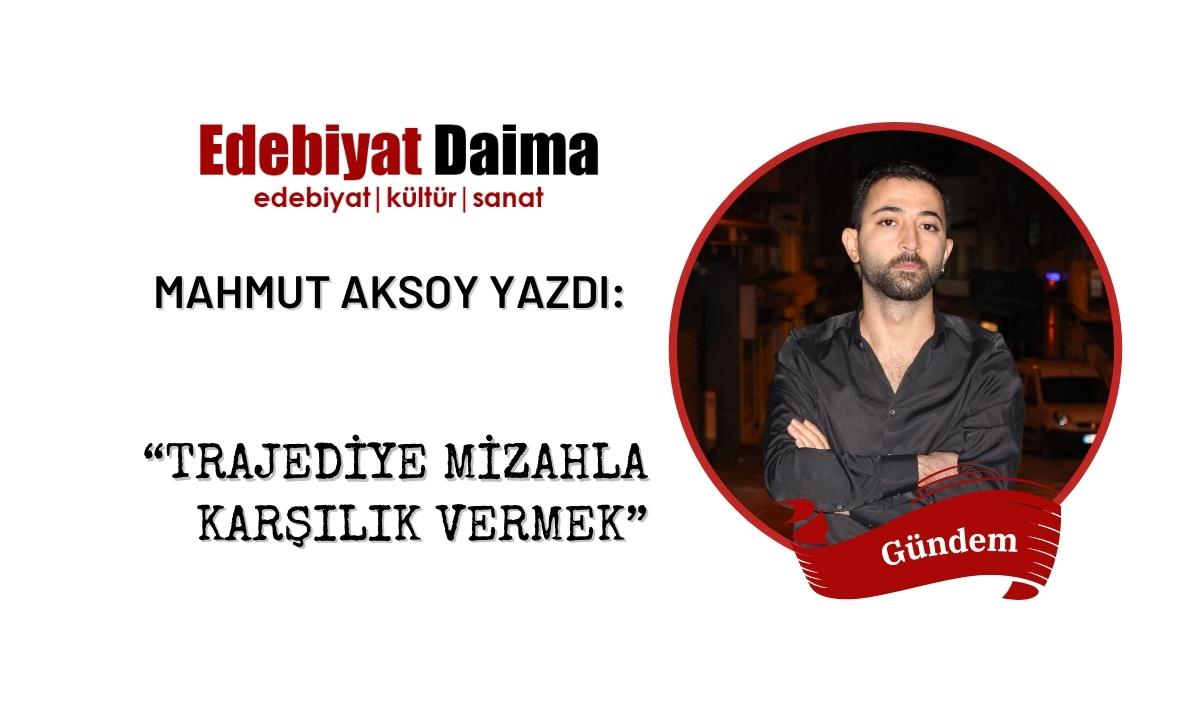 Mahmut Aksoy | Trajediye Mizahla Karşılık Vermek Mahmut Aksoy | Trajediye Mizahla Karşılık Vermek