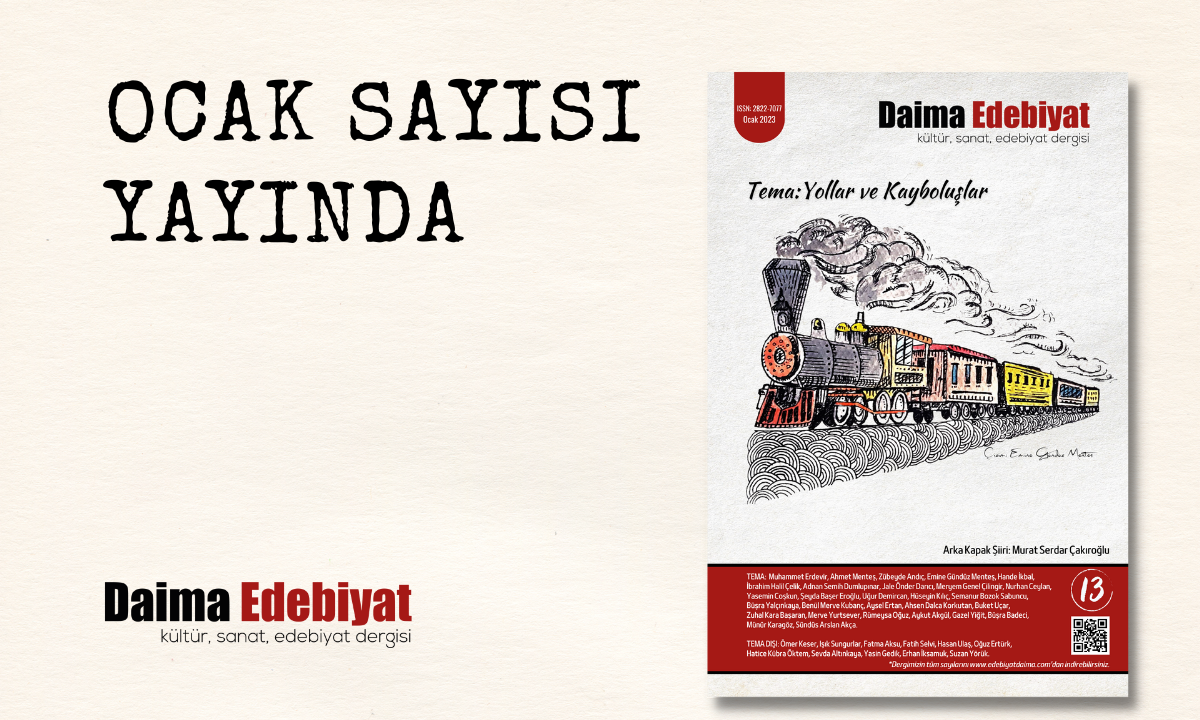 DAİMA EDEBİYAT’IN 13. SAYISI “YOLLAR ve KAYBOLUŞLAR” TEMASI İLE YOLA ÇIKTI DAİMA EDEBİYAT’IN 13. SAYISI “YOLLAR ve KAYBOLUŞLAR” TEMASI İLE YOLA ÇIKTI