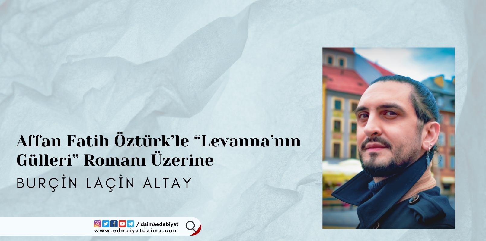 Affan Fatih Öztürk’le “Levanna’nın Gülleri” Romanı Üzerine Affan Fatih Öztürk’le “Levanna’nın Gülleri” Romanı Üzerine