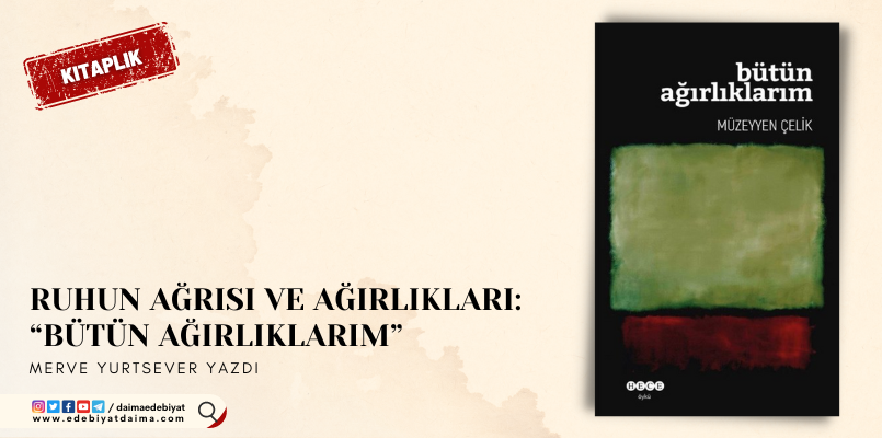 RUHUN AĞRISI VE AĞIRLIKLARI: “BÜTÜN AĞIRLIKLARIM” RUHUN AĞRISI VE AĞIRLIKLARI: “BÜTÜN AĞIRLIKLARIM”