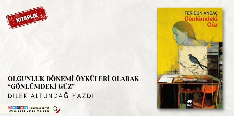 Dilek Altundağ | Olgunluk Dönemi Öyküleri Olarak Gönlümdeki Güz Dilek Altundağ | Olgunluk Dönemi Öyküleri Olarak Gönlümdeki Güz