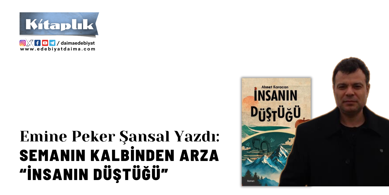 EMİNE PEKER ŞANSAL YAZDI: SEMANIN KALBİNDEN ARZA “İNSANIN DÜŞTÜĞÜ” EMİNE PEKER ŞANSAL YAZDI: SEMANIN KALBİNDEN ARZA “İNSANIN DÜŞTÜĞÜ”