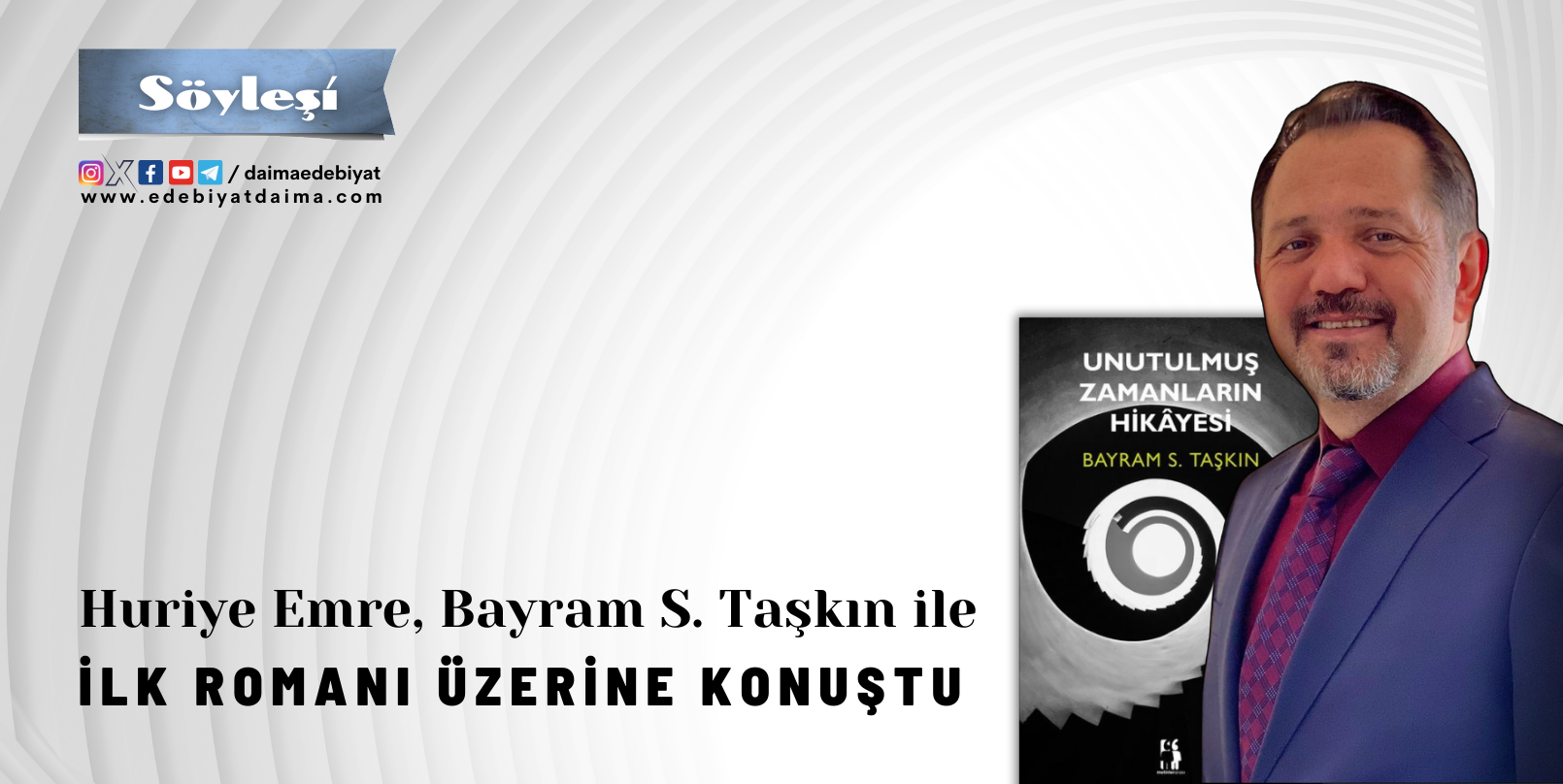 BAYRAM S. TAŞKIN İLE “UNUTULMUŞ ZAMANLARIN HİKȂYESİ” ÜZERİNE BAYRAM S. TAŞKIN İLE “UNUTULMUŞ ZAMANLARIN HİKȂYESİ” ÜZERİNE