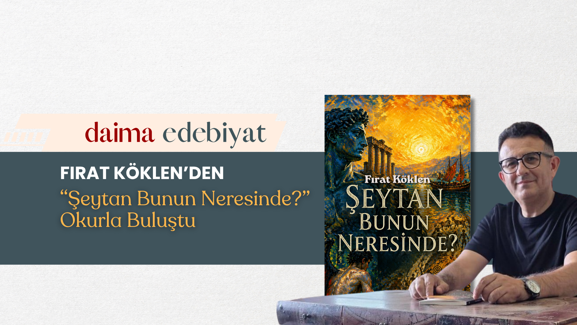 Fırat Köklen’in İlk Kitabı “Şeytan Bunun Neresinde?” Arkaik Kitap’tan Çıktı Fırat Köklen’in İlk Kitabı “Şeytan Bunun Neresinde?” Arkaik Kitap’tan Çıktı