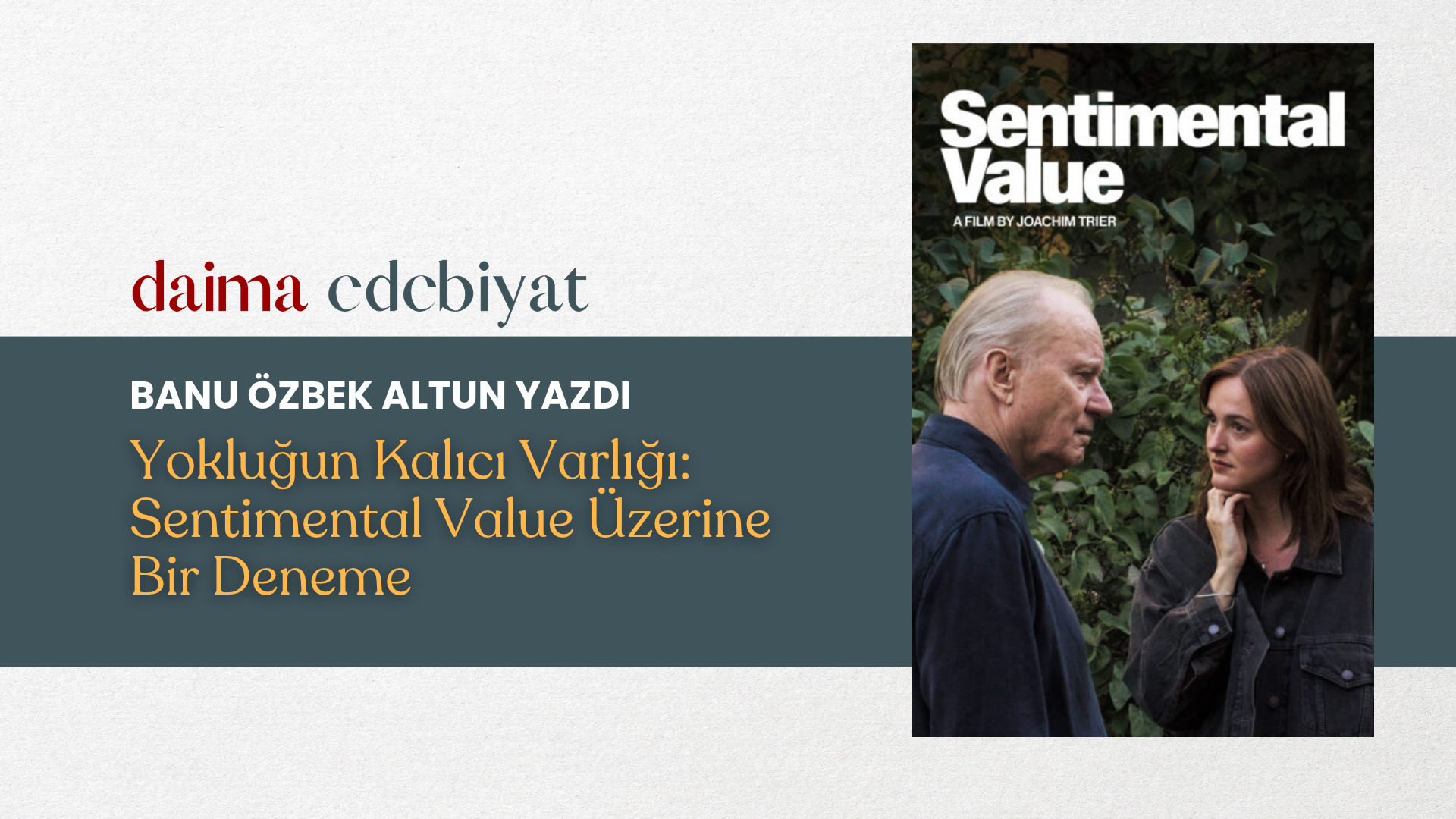 Banu Özbek Altun Yazdı | Yokluğun Kalıcı Varlığı: Sentimental Value Üzerine Bir Deneme Banu Özbek Altun Yazdı | Yokluğun Kalıcı Varlığı: Sentimental Value Üzerine Bir Deneme